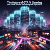 The Future of GTA V Gaming: How FiveM Forums are Shaping New Experiences